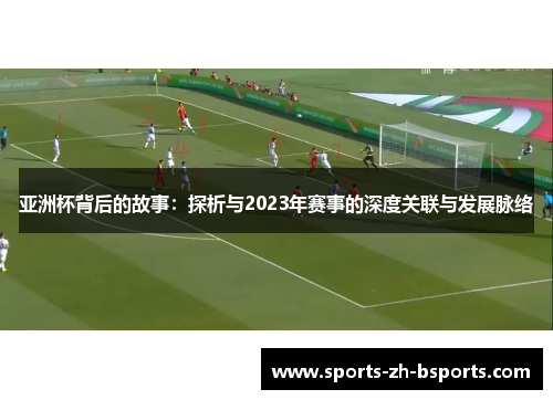 亚洲杯背后的故事：探析与2023年赛事的深度关联与发展脉络