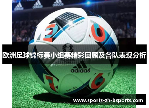 欧洲足球锦标赛小组赛精彩回顾及各队表现分析