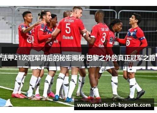 法甲21次冠军背后的秘密揭秘 巴黎之外的真正冠军之路
