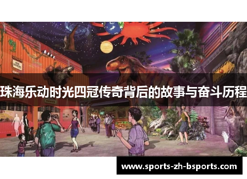 珠海乐动时光四冠传奇背后的故事与奋斗历程 珠海乐动时光四冠传奇背后的故事与奋斗历程