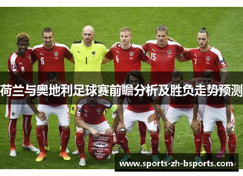 荷兰与奥地利足球赛前瞻分析及胜负走势预测