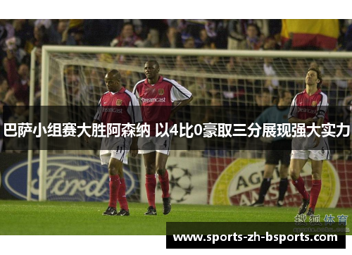 巴萨小组赛大胜阿森纳 以4比0豪取三分展现强大实力