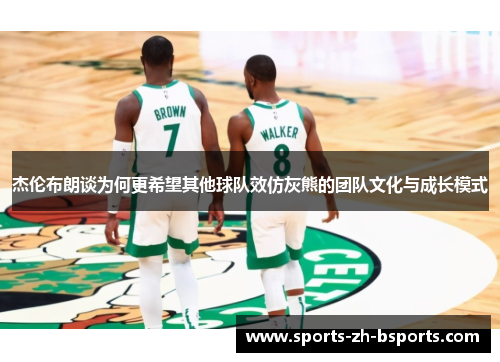 杰伦布朗谈为何更希望其他球队效仿灰熊的团队文化与成长模式 杰伦布朗谈为何更希望其他球队效仿灰熊的团队文化与成长模式