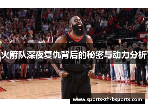 火箭队深夜复仇背后的秘密与动力分析