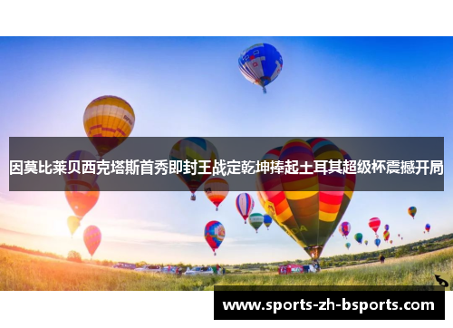 因莫比莱贝西克塔斯首秀即封王战定乾坤捧起土耳其超级杯震撼开局