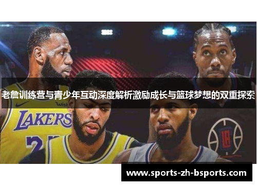 老詹训练营与青少年互动深度解析激励成长与篮球梦想的双重探索