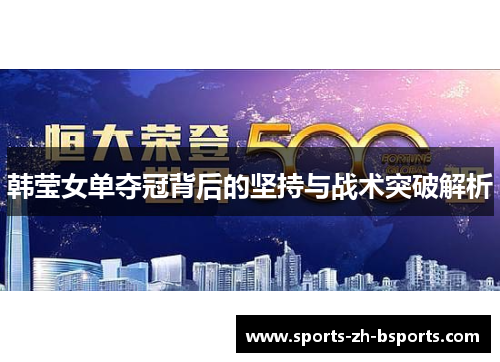 韩莹女单夺冠背后的坚持与战术突破解析